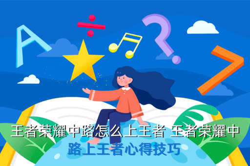 王者荣耀中路怎么上王者 王者荣耀中路上王者心得技巧