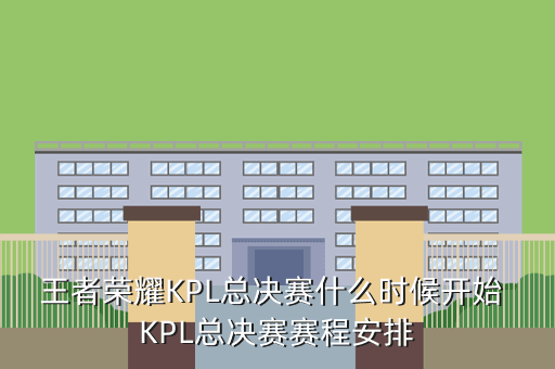 王者荣耀KPL总决赛什么时候开始 KPL总决赛赛程安排